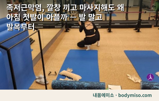 족저근막염, 깔창 끼고 마사지해도 왜 아침 첫발이 아플까 — 발 말고 발목부터
